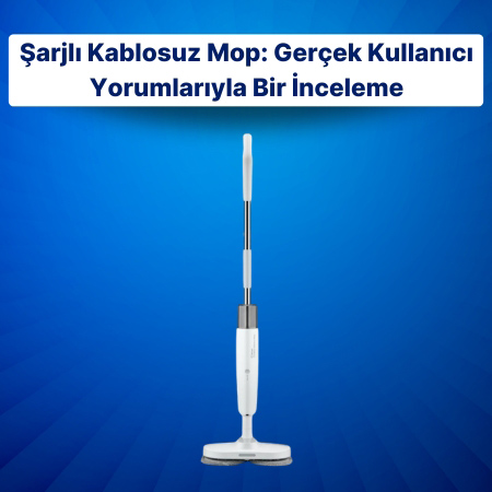 Şarjlı Kablosuz Mop: Gerçek Kullanıcı Yorumlarıyla Bir İnceleme